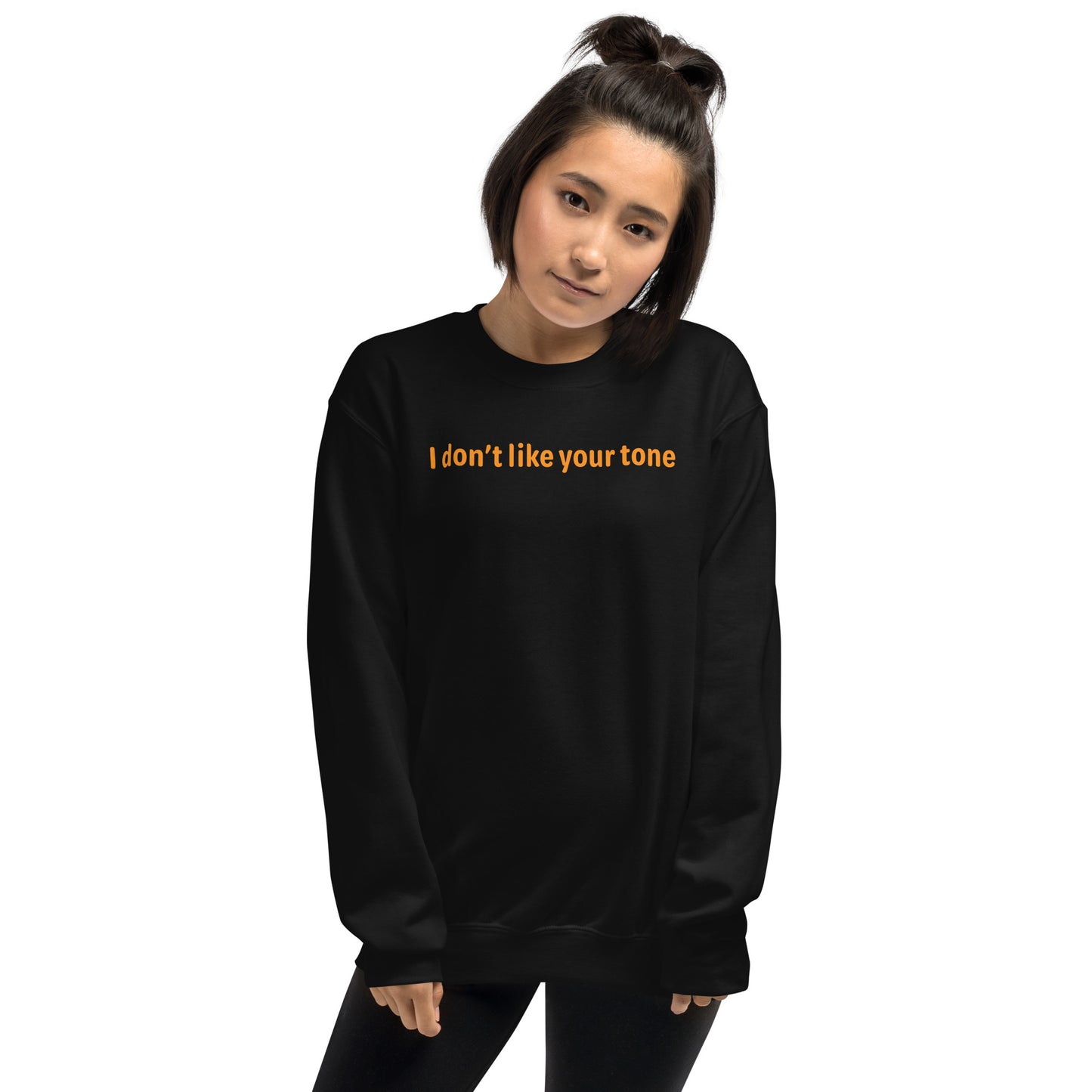 I don't like your tone - Orange Text - Womens Sweatshirt