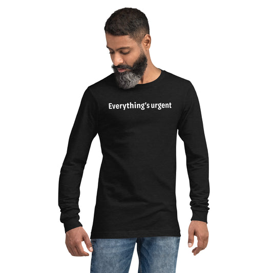 Everything's urgent - White text - Mens Long Sleeve Tee