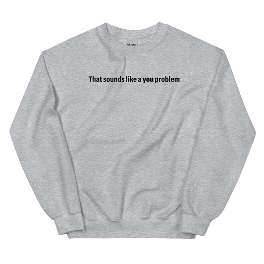 You problem - Black text - Mens Sweatshirt